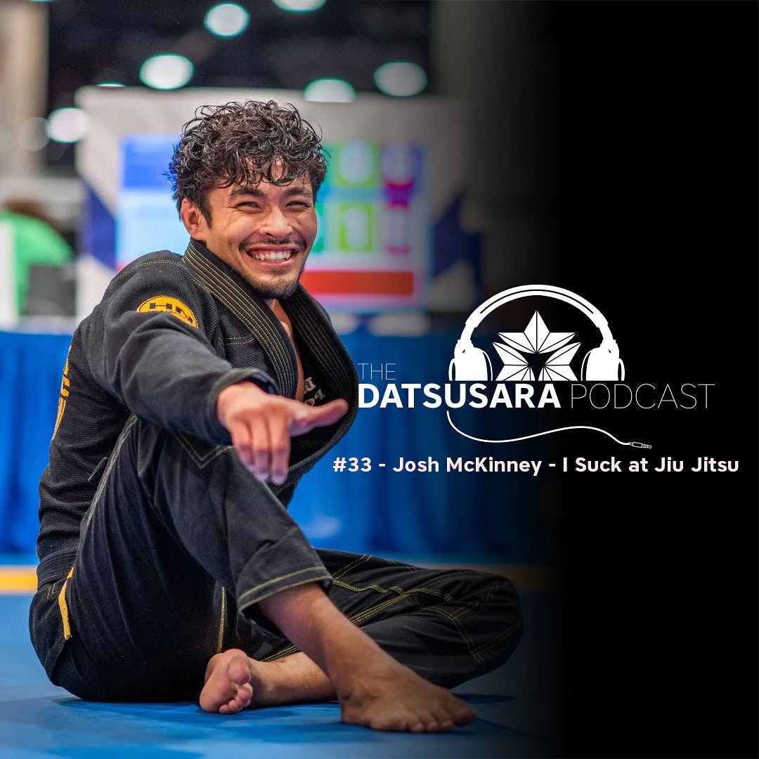 #33 - Josh McKinney - I Suck At Jiu-Jitsu - DATSUSARA