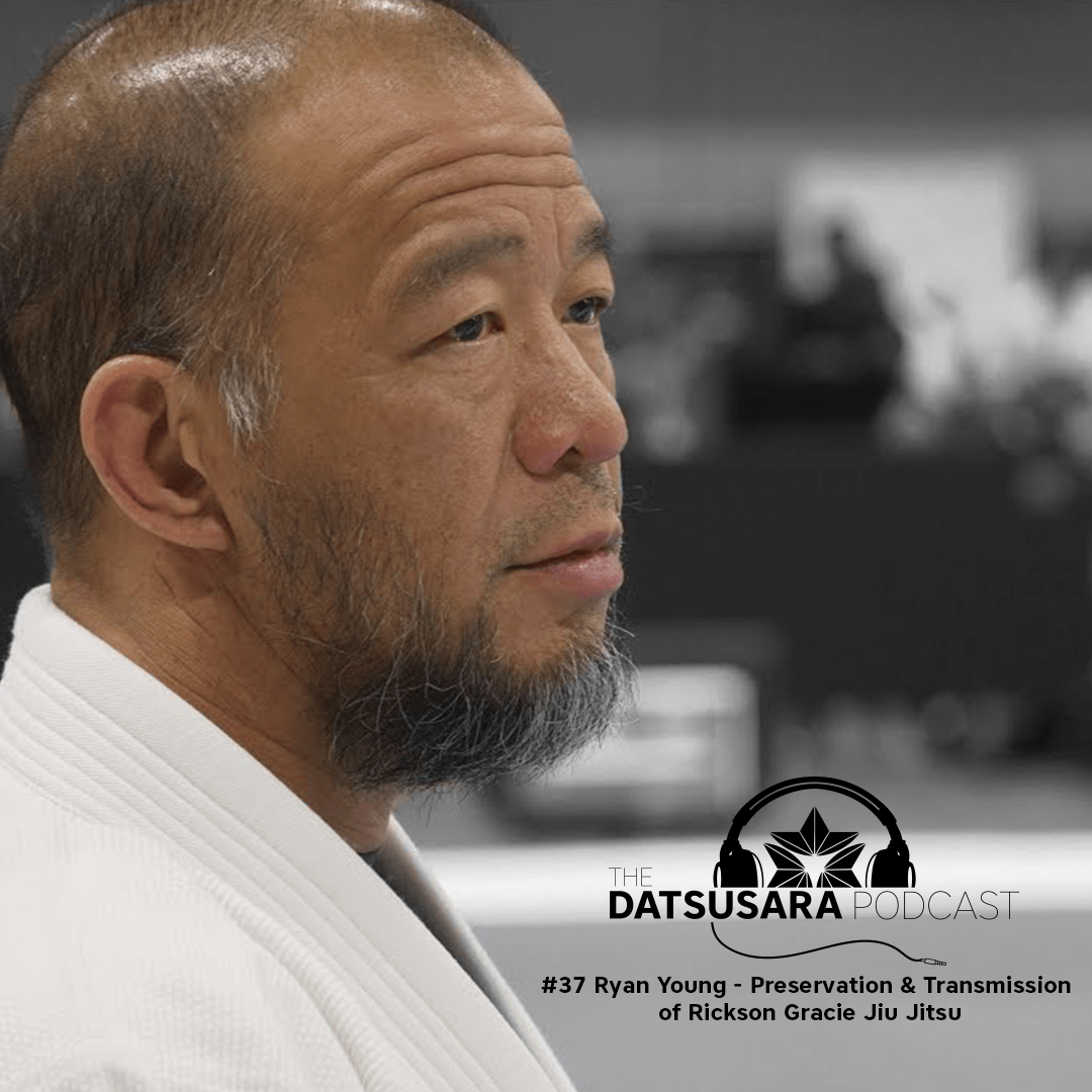 #37 Ryan Young - Preservation & Transmission of Rickson Gracie Jiu Jitsu - DATSUSARA