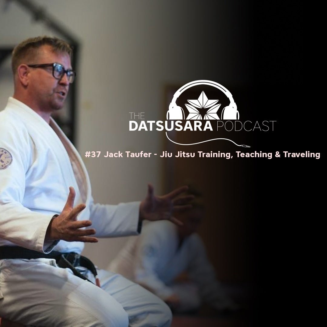 #38 Jack Taufer - Jiu Jitsu Training, Teaching & Traveling - DATSUSARA