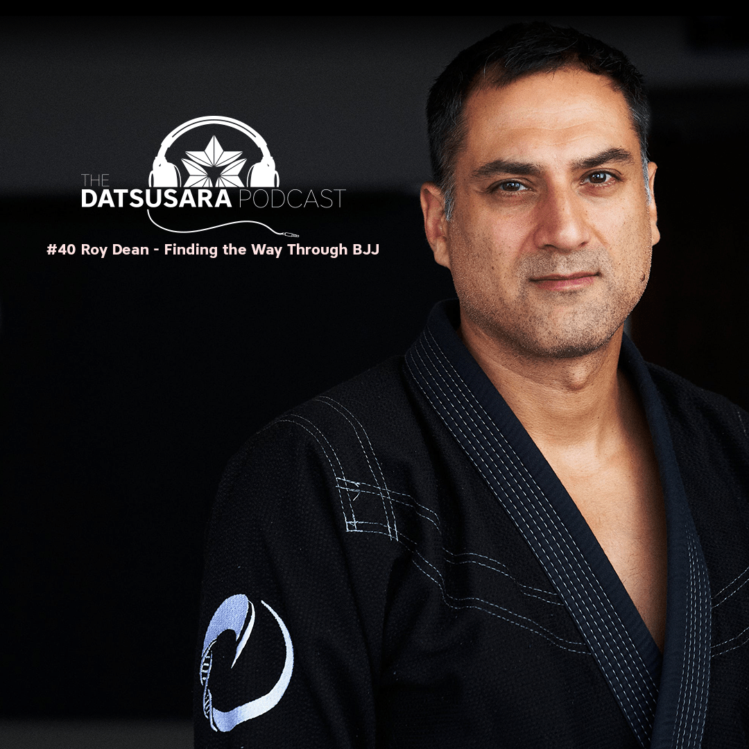 #40 Roy Dean - Finding the Way Through BJJ - DATSUSARA